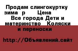 Продам слингокуртку, зима, р.46 › Цена ­ 4 000 - Все города Дети и материнство » Коляски и переноски   
